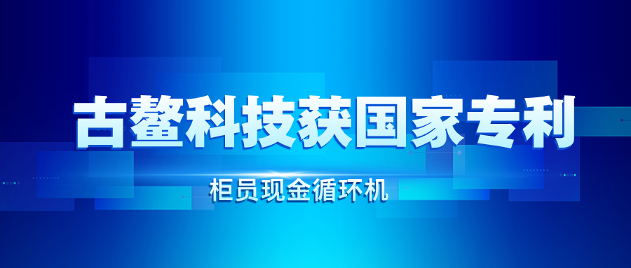 古鳌科技柜员现金循环机获国家发明专利！