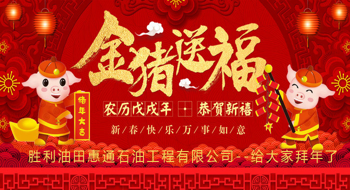 Shengli Oilfield Huitong Petroleum Engineering Co., Ltd. wishes you a happy Chinese New Year! Good luck in the Year of the Pig! ! !