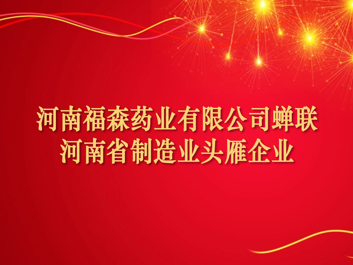 福森動態(tài)｜河南福森藥業(yè)有限公司蟬聯(lián)河南省制造業(yè)頭雁企業(yè)