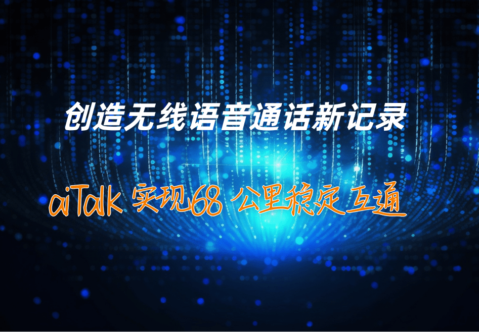 创造无线语音通话新记录 —— aiTalk 实现 68 公里稳定互通