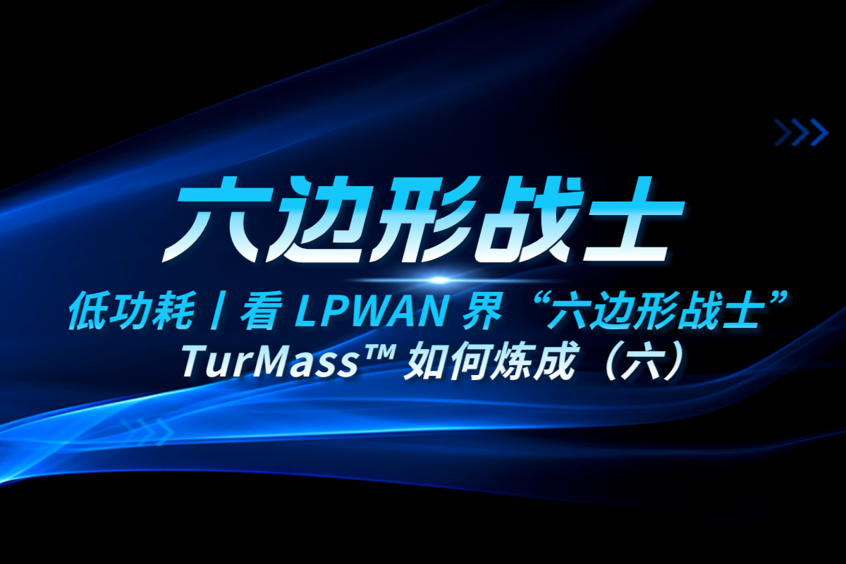低功耗丨看 LPWAN 界“六边形战士” TurMass? 如何炼成（六）