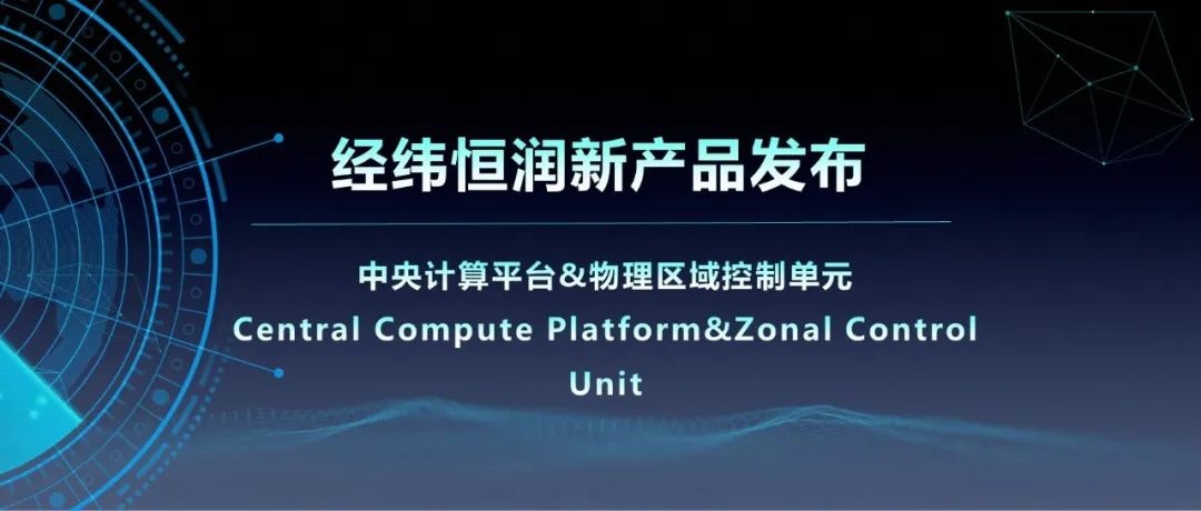 經緯恒潤新產品系列 | 中央計算平臺產品助推汽車域控新架構發展 經緯恒潤新產品系列 | 中央計算平臺產品助推汽車域控新架構發展